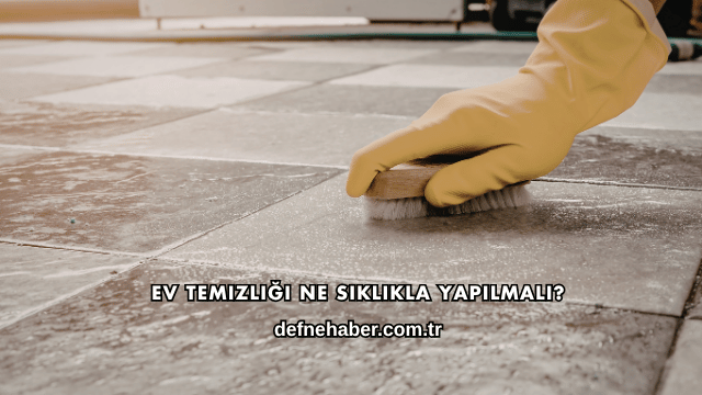 Ev Temizliği Ne Sıklıkla Yapılmalı?