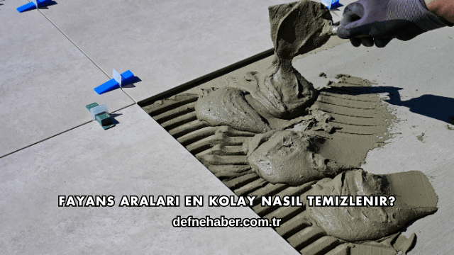Fayans Araları En Kolay Nasıl Temizlenir?