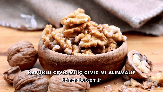 Kabuklu Ceviz mi İç Ceviz mi Alınmalı?