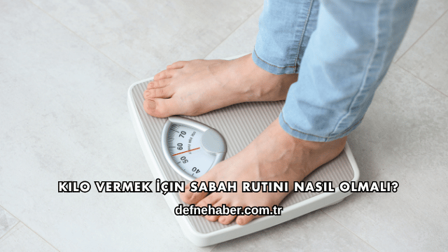 Kilo Vermek İçin Sabah Rutini Nasıl Olmalı?