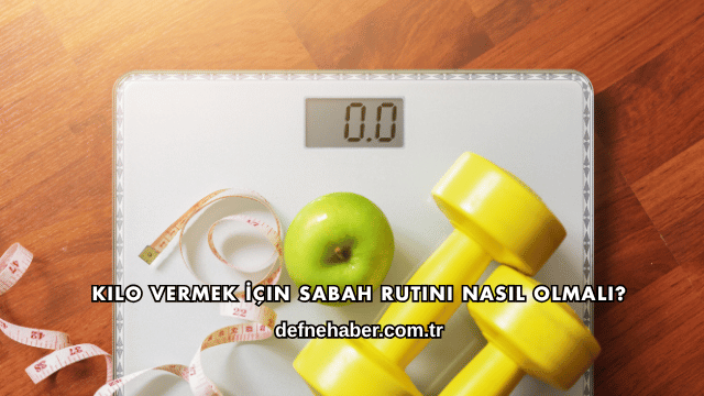 Kilo Vermek İçin Sabah Rutini Nasıl Olmalı?