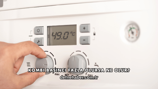 Kombi Basıncı Fazla Olursa Ne Olur?