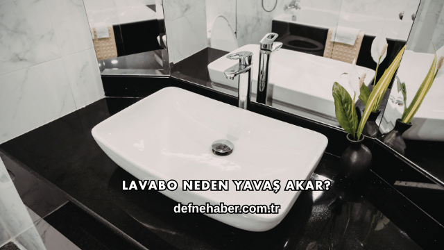 Lavabo Neden Yavaş Akar?